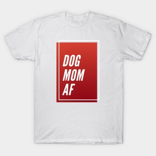 Dog Mom AF T-Shirt